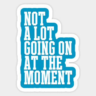 not a lot going on at the moment Sticker